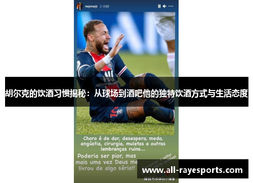 胡尔克的饮酒习惯揭秘：从球场到酒吧他的独特饮酒方式与生活态度