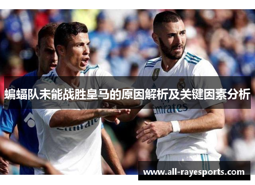 蝙蝠队未能战胜皇马的原因解析及关键因素分析