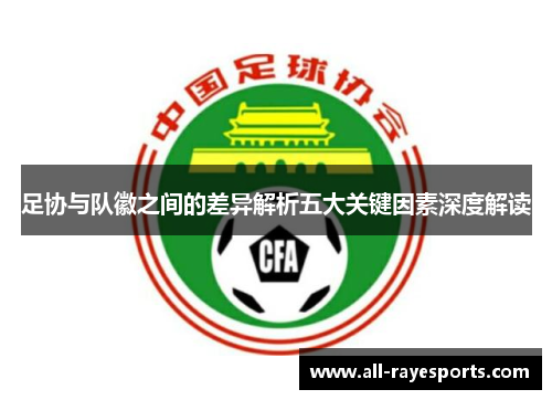 足协与队徽之间的差异解析五大关键因素深度解读