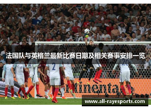法国队与英格兰最新比赛日期及相关赛事安排一览