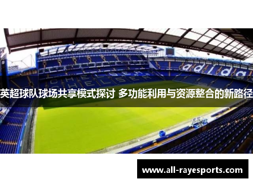 英超球队球场共享模式探讨 多功能利用与资源整合的新路径