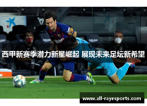 西甲新赛季潜力新星崛起 展现未来足坛新希望