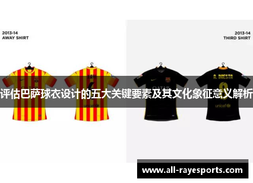 评估巴萨球衣设计的五大关键要素及其文化象征意义解析 评估巴萨球衣设计的五大关键要素及其文化象征意义解析