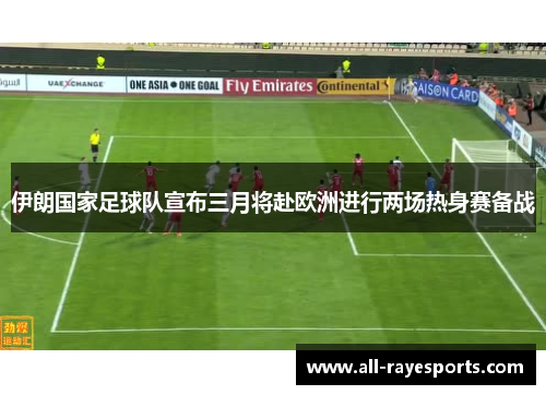 伊朗国家足球队宣布三月将赴欧洲进行两场热身赛备战