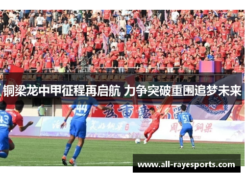 铜梁龙中甲征程再启航 力争突破重围追梦未来