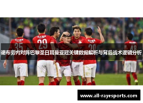 德布劳内对阵巴黎圣日耳曼亚冠关键数据解析与背后战术逻辑分析